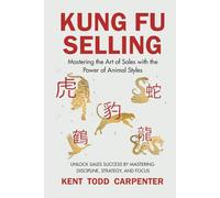 KUNG FU SELLING: Mastering the Art of Sales with the Power of Animal Styles