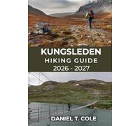 KUNGSLEDEN HIKING GUIDE 2026 - 2027: A Complete Guide to Sweden’s Iconic Long-Distance Trail Through Arctic Mountains and Tundra