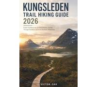 KUNGSLEDEN TRAIL HIKING GUIDE 2026: Expert Guidance for an Extraordinary Journey Through Sweden's Untamed Northern Wilderness