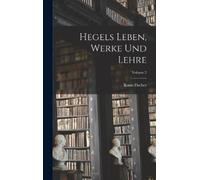 Kuno Fischer Hegels Leben, Werke Und Lehre; Volume 2 (Copertina rigida)