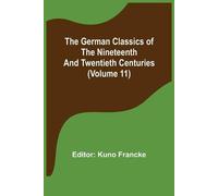Kuno Francke The German Classics of the Nineteenth and Twentieth Cen (Tascabile)
