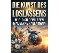 Kunst des Loslassens: Wie dich dein Leben mal gerne haben kann