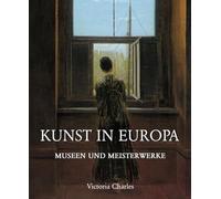 Kunst In Europa: Stile und Meisterwerke eines Kontinents im Spiegel der Zeit