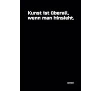 Kunst ist überall, wenn man hinsieht.: Notizbuch mit witzigem Spruch! DIN A5 | Softcover | 100 linierte Seiten für Notizen, Ideen und Gedanken | Büro, Schule, Universität, Hobby