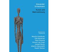Kunst und Wahrnehmung: Künstlerische Prozesse bei Wassily Kandinsky, Piet Mondrian, Paul Cézanne, Vincent van Gogh, Joseph Beuys, Alberto Giacometti, Rudolf Steiner