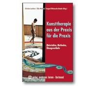 Kunsttherapie - aus der Praxis für die Praxis: Materialien, Methoden, Übungsverläufe