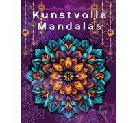 Kunstvolle Mandalas: Ein entspannendes Malbuch für Erwachsene mit inspirierenden Mandalas zum Ausmalen - für Stressabbau, innere Ruhe, Balance und Loslassen im Alltag