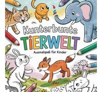 Kunterbunte Tierwelt | Ausmalspaß für Kinder: Das große Ausmalbuch mit süßen Tieren für Jungen und Mädchen ab 3