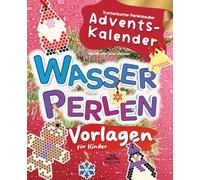 Kunterbunter Perlenzauber: Der Adventskalender mit kreativen Wasserperlen-Vorlagen für Kinder zu Weihnachten: Das Vorlagenbuch für farbenfrohe Perlen-Muster, Weihnachtsdeko und Weihnachtsbaumschmuck