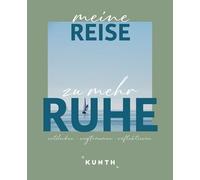 KUNTH Meine Reise zu mehr Ruhe: entdecken, wegträumen, reflektieren