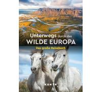 KUNTH Unterwegs durch das wilde Europa: Das große Reisebuch