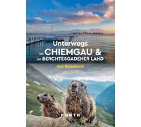 KUNTH Unterwegs im Chiemgau und im Berchtesgadener Land: Das Reisebuch