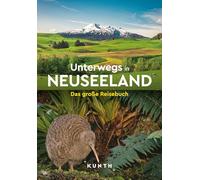 KUNTH Unterwegs in Neuseeland: Das große Reisebuch