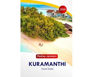 Kuramanthi Travel Guide 2026: The Complete Essential Guide to Maldives Island, Itineraries, Beaches, Resorts, Food Spots, Activities, and Local Tips for Unforgettable Experiences