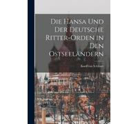 Kurd Von Schlöz Die Hansa und der Deutsche Ritter-Orden in den Ostse (Tascabile)