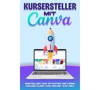 Kursersteller mit Canva: Erstellen und starten Sie Ihren Online-Kurs von Grund auf neu