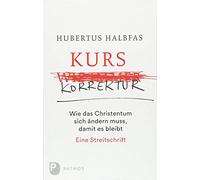Kurskorrektur: Wie das Christentum sich ändern muss, damit es bleibt. Eine Streitschrift