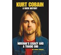 KURT COBAIN: A ROCK HISTORY: NIRVANA'S LEGACY AND A TRAGIC END
