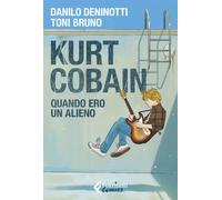 Kurt Cobain. Quando ero un alieno-Bruno, Toni-Copertina flessibile