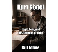Kurt Gödel: Logic, Fear, and the Collapse of Trust