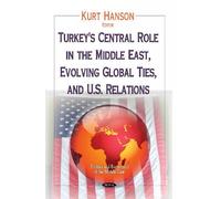 Kurt Hanson Turkey's Central Role in the Middle East, Evolvin (Copertina rigida)