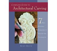 Kurt Koch Complete Guide to Architectural Carving (Tascabile)
