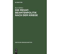 Kurt Köhler Die Privatbeamtenpolitik Nach Dem Kriege (Copertina rigida)