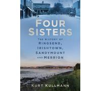 Kurt Kullmann Four Sisters: The History of Ringsend, Irishtown, Sand (Tascabile)
