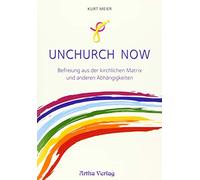 Kurt Meier Unchurch now: Befreiung aus der kirchlichen Matrix und an (Tascabile)