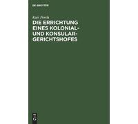 Kurt Perels Die Errichtung Eines Kolonial- Und Konsular-Geric (Copertina rigida)
