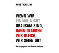 Kurt Tucholsky Wenn wir einmal nicht grausam sind, dann glau (Copertina rigida)