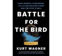 Battle for the Bird: Jack Dorsey, Elon Musk, and the $44 Billion Fight for Twitter's Soul