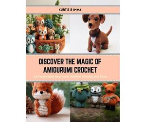 Kurtis B Imma Discover the Magic of Amigurumi Crochet (Tascabile)