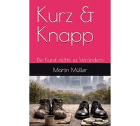 Kurz & Knapp: Die Kunst nichts zu Verändern