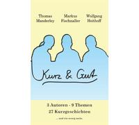 Kurz und Gut: 3 Autoren 9 Themen 27 Kurzgeschichten und ein bisschen mehr