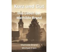 Kurz und Gut: Das Leben der Mathilde Brand