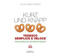 KURZ UND KNAPP. TEDESCO SEMPLICE E VELOCE - MARCKS HELGA-MARIA - HOEPLI