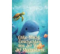 Kurze Einschlaf-Geschichten für Kinder ab 3 Jahre über süße Fische, Seepferdchen und andere Bewohner der Meereswelt: Kurze Einschlaf-Geschichten für ... und andere Bewohner der Meereswelt