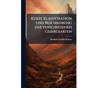 Kurze Klassifikation und Beschreibung der verschiedenen Gebirgsarten
