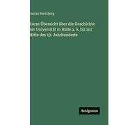 Kurze Übersicht über die Geschichte der Universität in Halle a. S. bis zur Mitte des 19. Jahrhunderts
