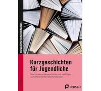 Kurzgeschichten für Jugendliche: Zehn moderne Kurzgeschichten mit vielfältigen und differenzierten Arbeitsmaterialien (7. bis 10. Klasse)