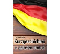 Kurzgeschichten in einfachem Deutsch: Kurze Geschichten, um die Deutsche Sprache zu erlernen