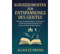 KURZGESCHICHTEN ZUR ENTSPANNUNG DES GEISTES: Wie Sie mit Geschichten in weniger als 10 Minuten Stress abbauen und inneren Frieden finden können!: 3