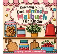 Kuschelig & Süß: Das einfache Malbuch für Kinder,spaßigeinfach zuckersüß: Ein einfaches Malbuch mit dicken Linien für Kinder von 3 bis 6 Jahren - Zur Förderung der Feinmotorik und Kreativität