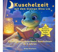 Kuschelzeit mit dem kleinen Dino Lio!: Dein kleiner Freund für die Nacht: Liebevolle Gute-Nacht-Geschichten, die dir Mut machen und dich sanft ins Traumland begleiten. Inklusive Traum-Tagebuch.