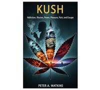 Kush: Addiction, Illusion, Power, Pleasure, Pain, and Escape