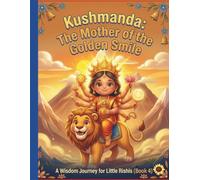 Kushmanda’s Golden Smile: A Wisdom Journey Story for Little Rishis (Book 4)
