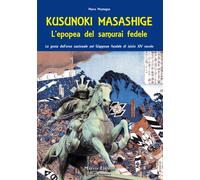 Kusunoki masashige. L'epopea del samurai fedele. Le gesta dell'er