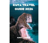 KUTA TRAVEL GUIDE 2026: The ultimate and most updated handbook to experiencing Bali’s most vibrant beach destination with clarity, confidence, and zero guesswork