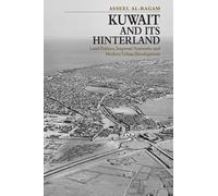 Kuwait and its Hinterland: Land Politics, Imperial Networks and Modern Urban Development